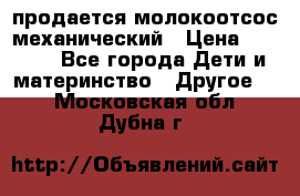 продается молокоотсос механический › Цена ­ 1 500 - Все города Дети и материнство » Другое   . Московская обл.,Дубна г.